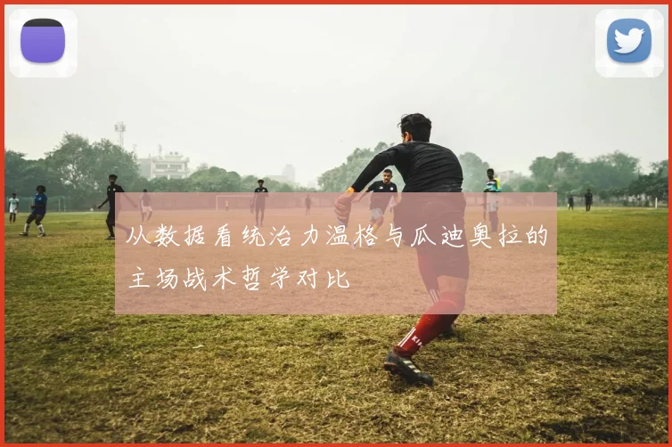 从数据看统治力温格与瓜迪奥拉的主场战术哲学对比